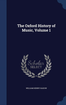 The Oxford History of Music, Volume 1 by William Henry Hadow - Hardback
