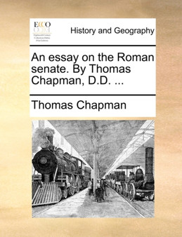 An essay on the Roman senate. By Thomas Chapman, D.D. ...