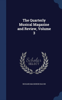 The Quarterly Musical Magazine and Review, Volume 3 by Richard MacKenzie Bacon - Hardback
