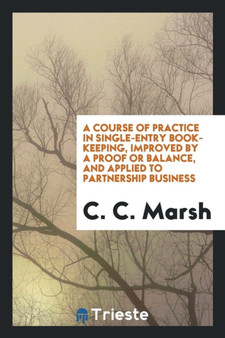 A Course of Practice in Single-Entry Book-Keeping, Improved by a Proof or Balance, and Applied to Partnership Business