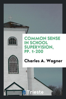 Common Sense in School Supervision, Pp. 1-200