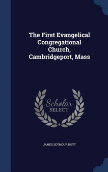 The First Evangelical Congregational Church, Cambridgeport, Mass by James Seymour Hoyt - Hardback