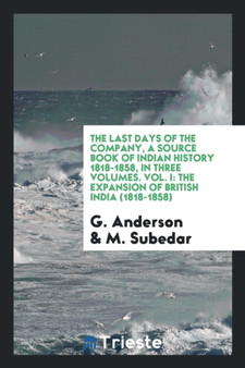 The Last Days of the Company, a Source Book of Indian History 1818-1858, in Three Volumes. Vol. I : The Expansion of British India (1818-1858)