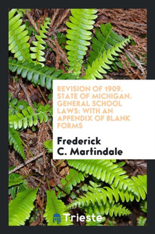 Revision of 1909. State of Michigan. General School Laws : With an Appendix of Blank Forms