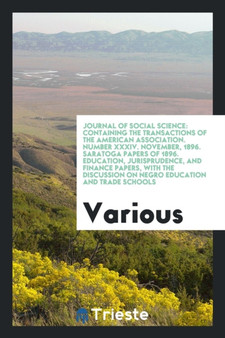 Journal of Social Science : Containing the Transactions of the American Association. Number XXXIV. November, 1896. Saratoga Papers of 1896. Education, Jurisprudence, and Finance Papers, with the Discu