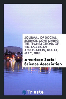 Journal of Social Science, Containing the Transactions of the American Assosiation, No. XI, May, 1880