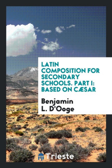 Latin Composition for Secondary Schools. Part I : Based on C??????sar