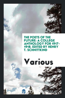 The Poets of the Future : A College Anthology for 1917-1918. Edited by Henry T. Schnittkind