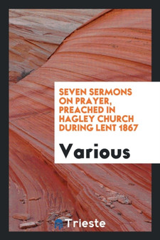 Seven Sermons on Prayer, Preached in Hagley Church During Lent 1867