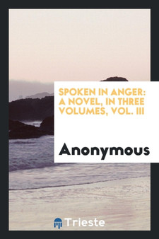 Spoken in Anger : A Novel, in Three Volumes, Vol. III