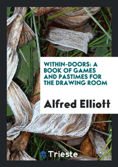 Within-Doors : A Book of Games and Pastimes for the Drawing Room
