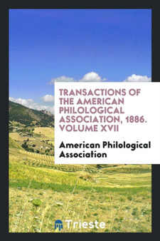 Transactions of the American Philological Association, 1886. Volume XVII