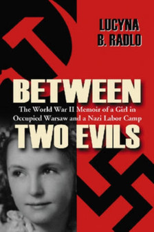 Between Two Evils : The World War II Memoir of a Girl in Occupied Warsaw and a Nazi Labor Camp