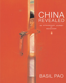 China Revealed : An Extraordinary Journey of Rediscovery