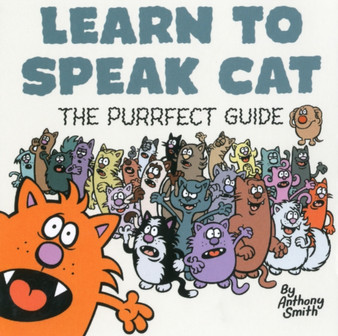 Learn to Speak Cat : The Purrfect Guide by Anthony Smith - Paperback