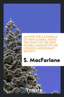 Among the Cannibals of New Guinea : Being the Story of the New Guinea Mission of the London Missionary Society