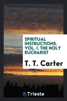 Spiritual Instructions. Vol. I. the Holy Eucharist