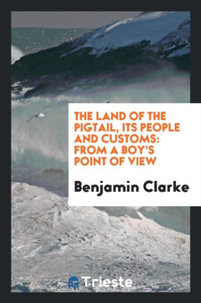 The Land of the Pigtail, Its People and Customs : From a Boy's Point of View