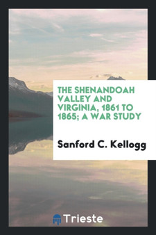 The Shenandoah Valley and Virginia, 1861 to 1865; A War Study