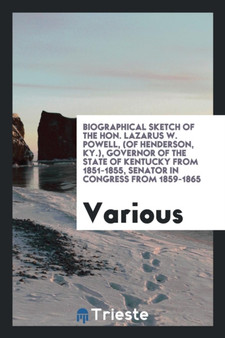 Biographical Sketch of the Hon. Lazarus W. Powell, (of Henderson, Ky.), Governor of the State of Kentucky from 1851-1855, Senator in Congress from 1859-1865