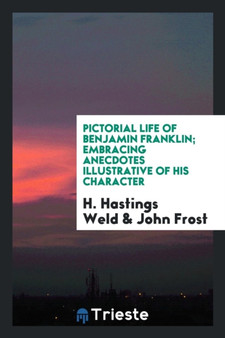 Pictorial Life of Benjamin Franklin; Embracing Anecdotes Illustrative of His Character