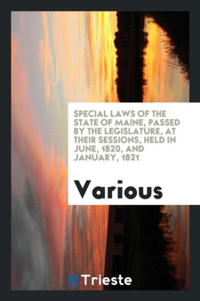 Special Laws of the State of Maine, Passed by the Legislature, at Their Sessions, Held in June, 1820, and January, 1821