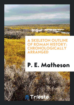 A Skeleton Outline of Roman History : Chronologically Arranged