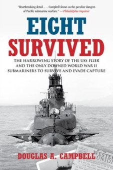 Eight Survived : The Harrowing Story of the USS Flier and the Only Downed World War II Submariners to Survive and Evade Capture