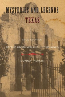 Mysteries and Legends of Texas : True Stories Of The Unsolved And Unexplained