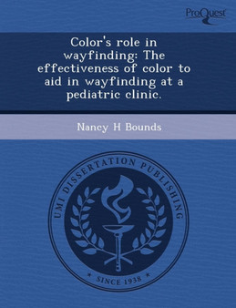 Color's Role in Wayfinding: The Effectiveness of Color to Aid in Wayfinding at a Pediatric Clinic by Teresa M Abraham - Paperback