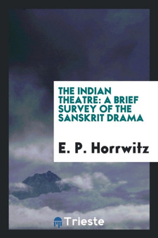 The Indian Theatre [microform] : A Brief Survey of the Sanskrit Drama