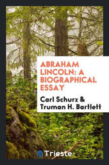 Abraham Lincoln : A Biographical Essay