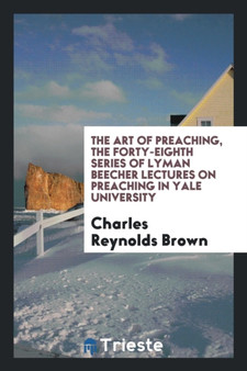 The Art of Preaching, the Forty-Eighth Series of Lyman Beecher Lectures on Preaching in Yale University