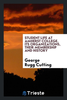 Student Life at Amherst College : Its Organizations, Their Membership and History