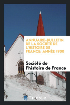 Annuaire-Bulletin de la Soci t de l'Histoire de France; Ann e 1900