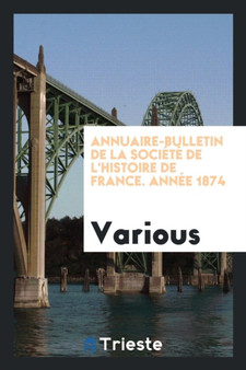 Annuaire-Bulletin de la Soci t de l'Histoire de France. Ann e 1874