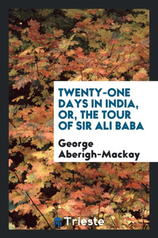 Twenty-One Days in India, Or, the Tour of Sir Ali Baba