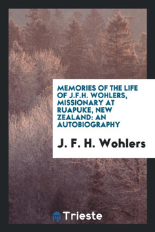 Memories of the Life of J.F.H. Wohlers, Missionary at Ruapuke, New Zealand : An Autobiography
