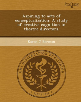 Aspiring to Acts of Conceptualization: A Study of Creative Cognition in Theatre Directors by Karen J Berman - Paperback