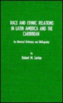 Race and Ethnic Relations in Latin America and the Caribbean : A Historical Dictionary and Bibliography