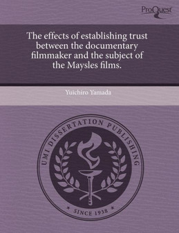 The Effects of Establishing Trust Between the Documentary Filmmaker and the Subject of the Maysles Films by Yuichiro Yamada - Paperback