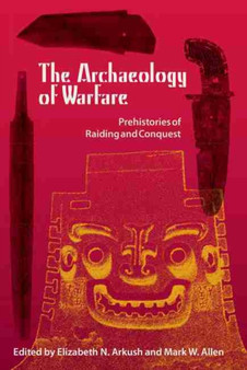 The Archaeology of Warfare : Prehistories of Raiding and Conquest