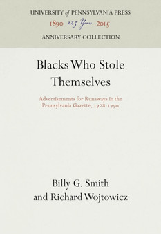Blacks Who Stole Themselves : Advertisements for Runaways in the Pennsylvania Gazette, 1728-179 Blacks Who Stole Themselves : Advertisements for Runaways in the Pennsylvania Gazette, 1728-179