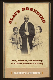 Slave Breeding : Sex, Violence, and Memory in African American History