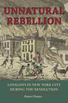 Unnatural Rebellion : Loyalists in New York City During the Revolution