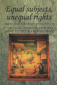 Equal Subjects Unequal Rights : Indigenous People in British Settler Colonies, 1830-1910