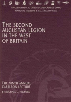The Second Augustan Legion in the West of Britain : The Ninth Annual Caerleon Lecture