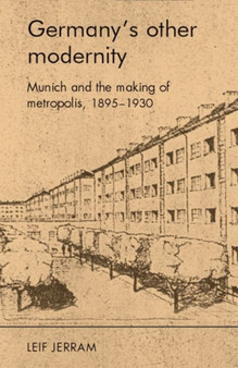 Germany'S Other Modernity : Munich and the Making of Metropolis, 1895-1930