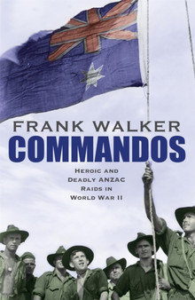 Commandos : Heroic and Deadly ANZAC Raids in World War II