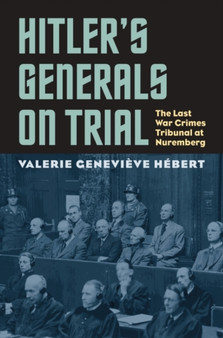 Hitler's Generals on Trial : The Last War Crimes Tribunal at Nuremberg